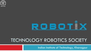 TECHNOLOGY ROBOTICS SOCIETY Indian Institute of Technology, Kharagpur 