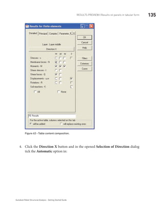 135RESULTS PREVIEW | Results on panels in tabular form
Autodesk Robot Structural Analysis - Getting Started Guide
Figure 63 - Table content composition.
Click the4.	 Direction X button and in the opened Selection of Direction dialog
tick the Automatic option in:
 
