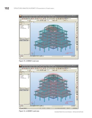 152 Structure Analysis in ROBOT | Presentation of load cases...
Autodesk Robot Structural Analysis - Getting Started Guide
Figure 15 -3:WIND1 Load case
Figure 16 -4:SNOW1 Load case
 