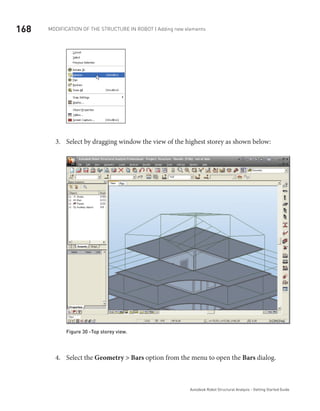168 Modification of the Structure in ROBOT | Adding new elements
Autodesk Robot Structural Analysis - Getting Started Guide
Select by dragging window the view of the highest storey as shown below:3.	
Figure 30 -Top storey view.
Select the4.	 Geometry > Bars option from the menu to open the Bars dialog.
 