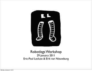 Robotlegs Workshop
                                       29 january 2011
                           Eric-Paul Lecluse & Erik van Nieuwburg


Monday, January 31, 2011
 
