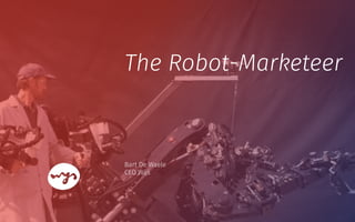Bart De Waele 
CEO Wijs
The Robot-Marketeer
 