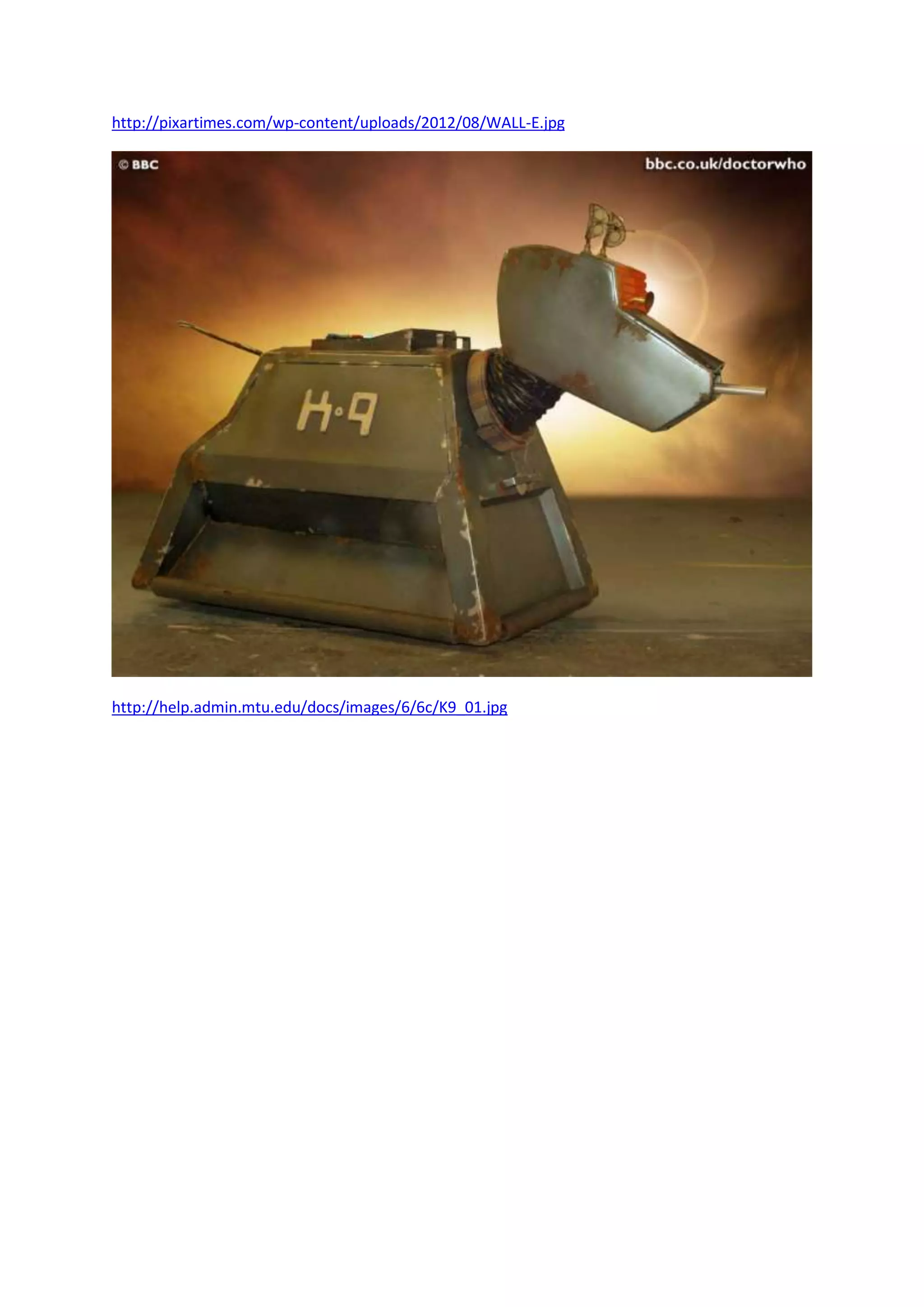 http://pixartimes.com/wp-content/uploads/2012/08/WALL-E.jpg
http://help.admin.mtu.edu/docs/images/6/6c/K9_01.jpg