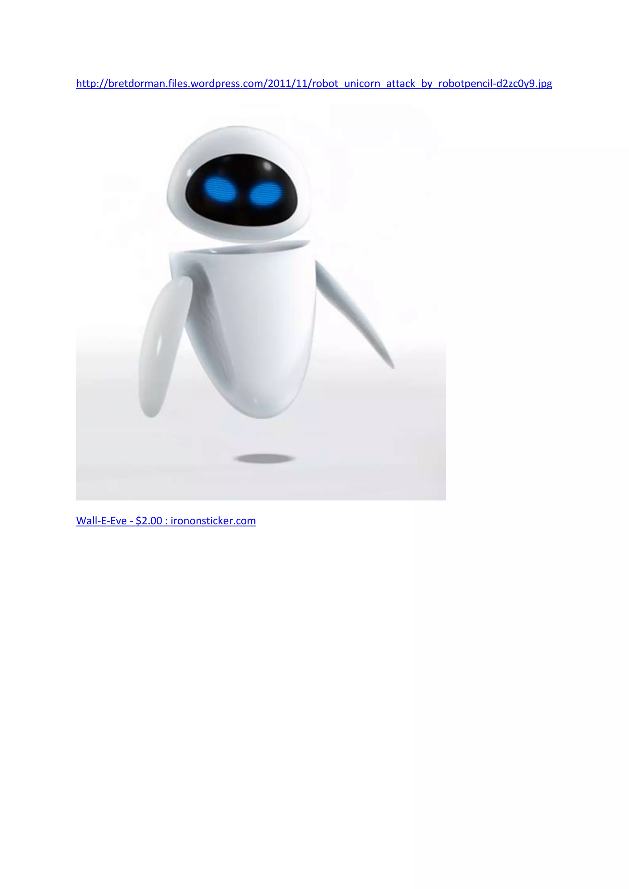 http://bretdorman.files.wordpress.com/2011/11/robot_unicorn_attack_by_robotpencil-d2zc0y9.jpg
Wall-E-Eve - $2.00 : irononsticker.com