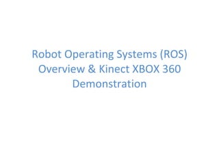 Robot Operating Systems (ROS) Overview & Kinect XBOX 360 Demonstration 