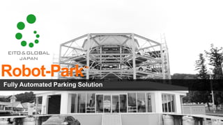 Robot-Park               ™

Fully Automated Parking Solution
 