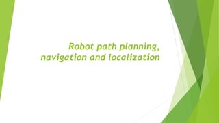 Robot path planning,
navigation and localization
 