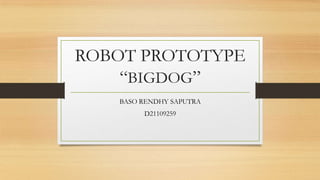 ROBOT PROTOTYPE
    “BIGDOG”
   BASO RENDHY SAPUTRA
        D21109259
 