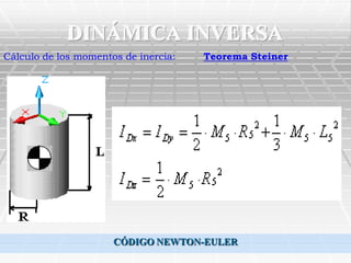 DINÁMICA INVERSA
Cálculo de los momentos de inercia:   Teorema Steiner




                      CÓDIGO NEWTON-EULER
 