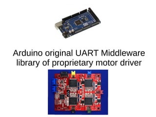 Arduino original UART Middleware
library of proprietary motor driver
 