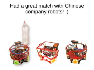 Had a great match with Chinese
company robots! :)
 