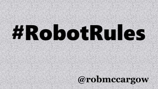 #RobotRules
@robmccargow
 