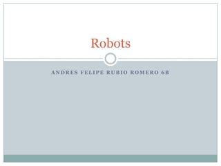 Andres Felipe Rubio Romero 6b Robots  