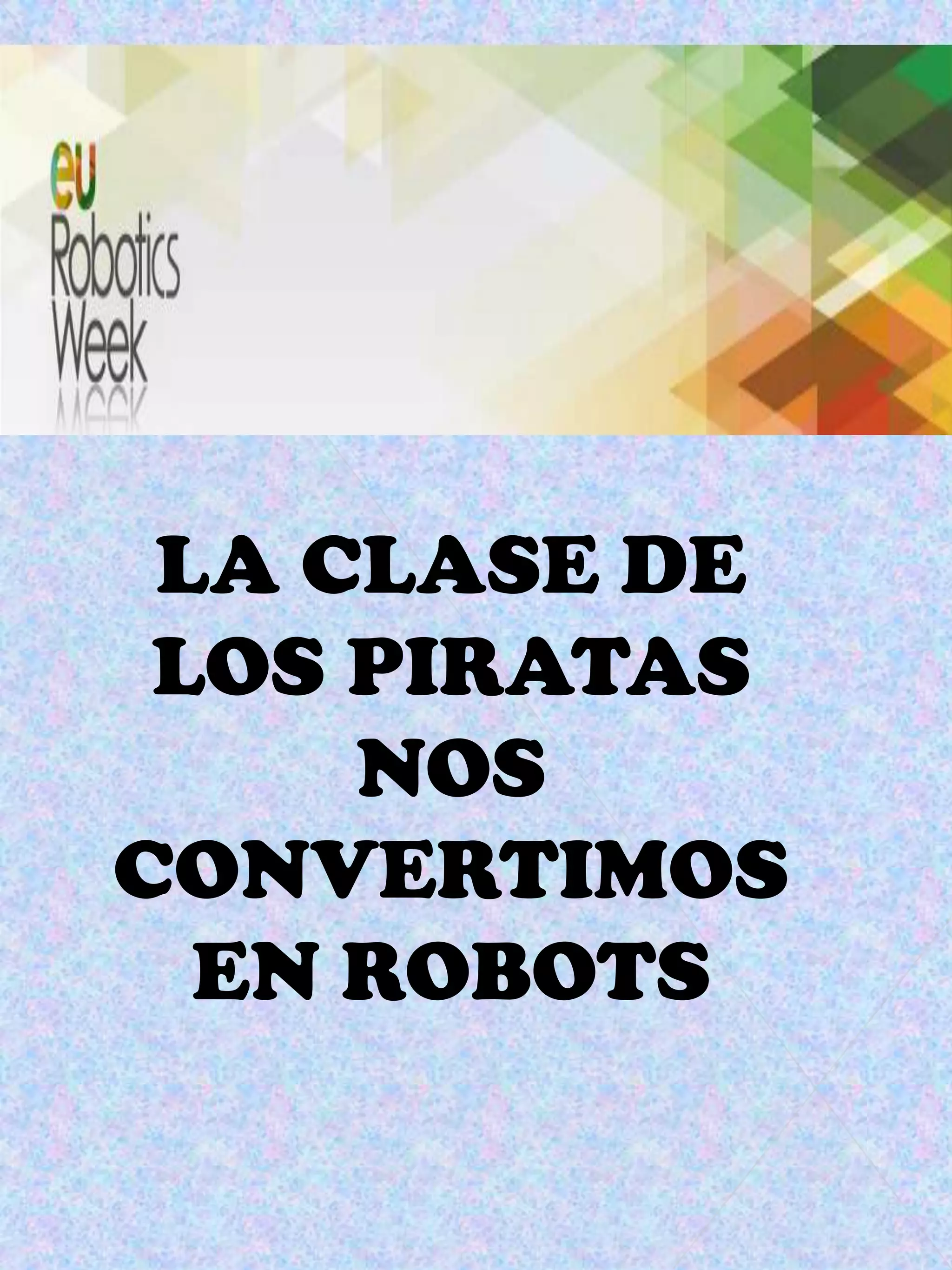 LA CLASE DE
LOS PIRATAS
NOS
CONVERTIMOS
EN ROBOTS