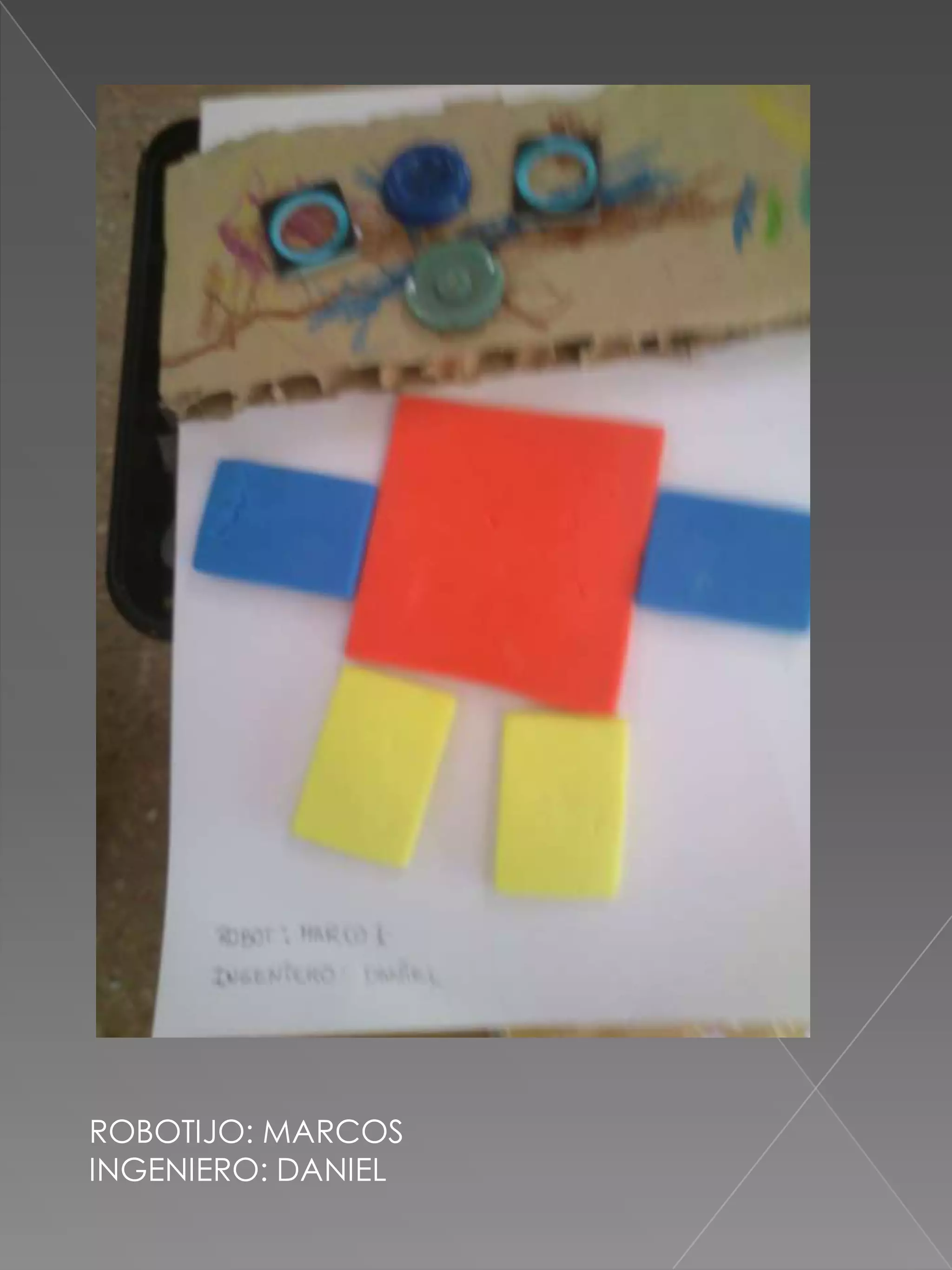 ROBOTIJO: MARCOS
INGENIERO: DANIEL