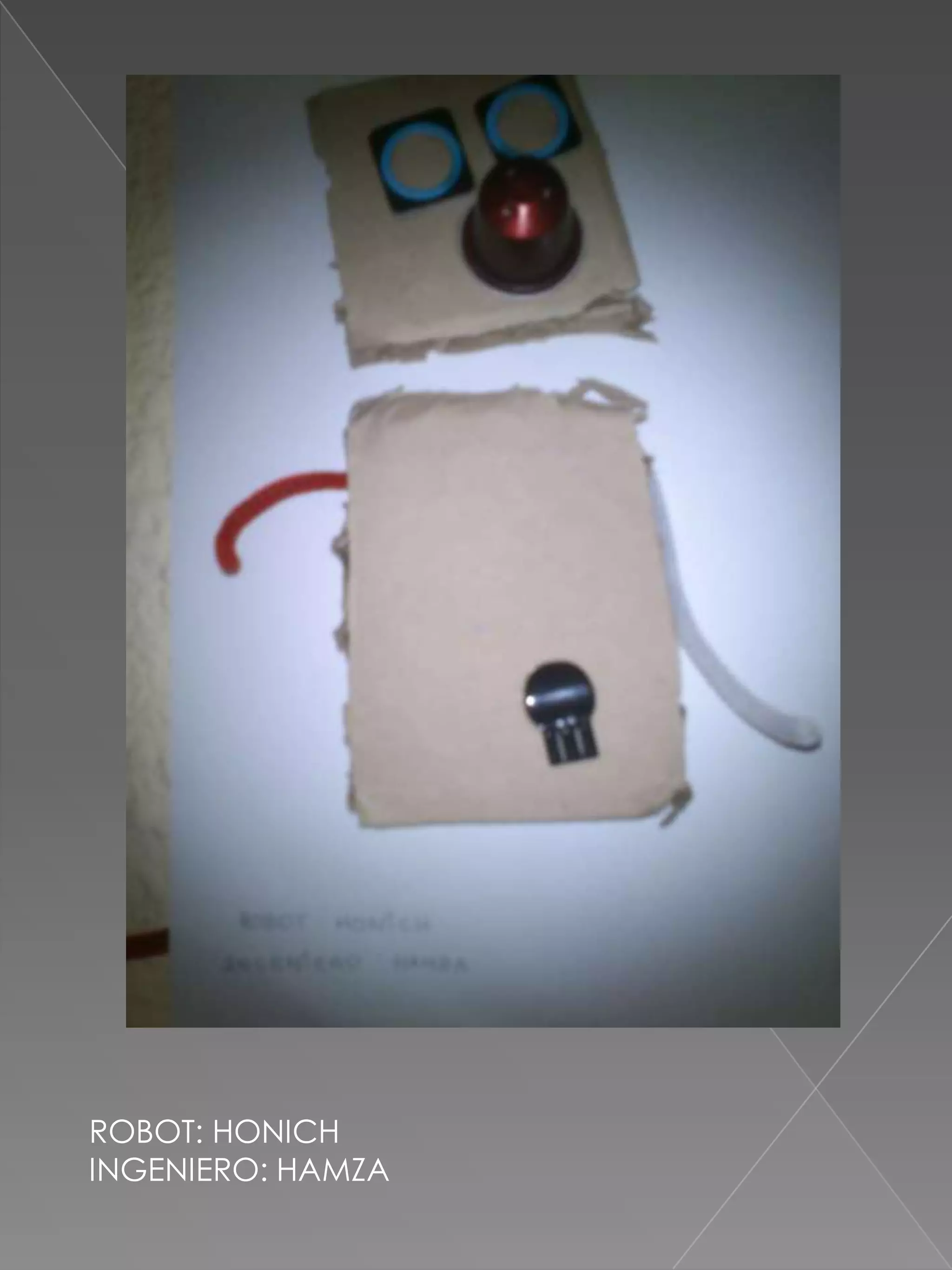 ROBOT: HONICH
INGENIERO: HAMZA
