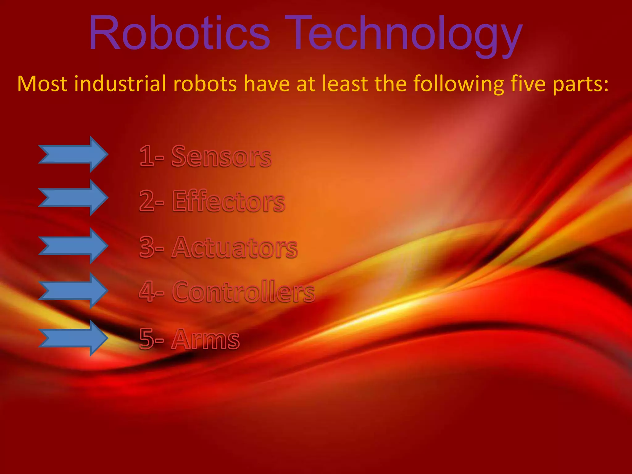 Robotics Technology
Most industrial robots have at least the following five parts:
 