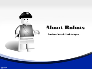 About Robots
Author: Narek Isakhanyan
 