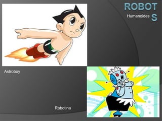 Astroboy
Robotina
Humanoides
 