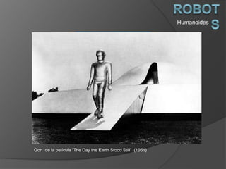 Humanoides
Gort de la película “The Day the Earth Stood Still” (1951)
 