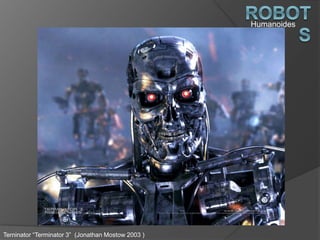 Humanoides
Terninator “Terminator 3” (Jonathan Mostow 2003 )
 