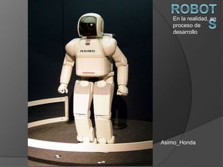 En la realidad, en
proceso de
desarrollo
Asimo_Honda
 