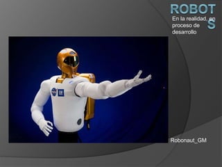 En la realidad, en
proceso de
desarrollo
Robonaut_GM
 