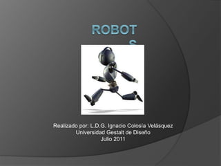 Realizado por: L.D.G. Ignacio Colosía Velásquez
Universidad Gestalt de Diseño
Julio 2011
 