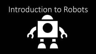 Introduction to Robots
 