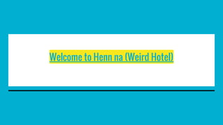 Welcome to Henn na (Weird Hotel)
 