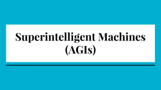 Superintelligent Machines
(AGIs)
 