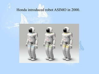 Honda introduced robot ASIMO in 2000.
 
