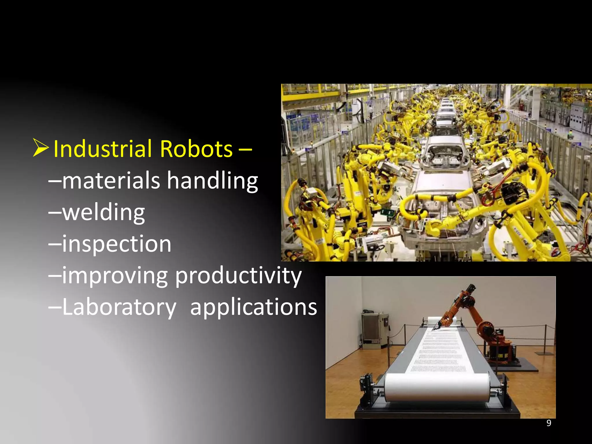 Industrial Robots –
–materials handling
–welding
–inspection
–improving productivity
–Laboratory applications
9
 
