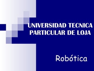 UNIVERSIDAD TECNICA PARTICULAR DE LOJA Robótica 