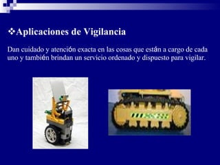 Aplicaciones de Vigilancia   Dan cuidado y atenci ó n exacta en las cosas que est á n a cargo de cada uno y tambi é n brindan un servicio ordenado y dispuesto para vigilar. 