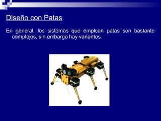 Diseño con Patas En general, los sistemas que emplean patas son bastante complejos, sin embargo hay variantes.  
