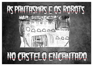 AS PANTASMAS E OS ROBOTS NO CASTELO ENCANTADO