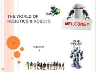 THE WORLD OF
ROBOTICS & ROBOTS
by
M.RAMKI
X
 