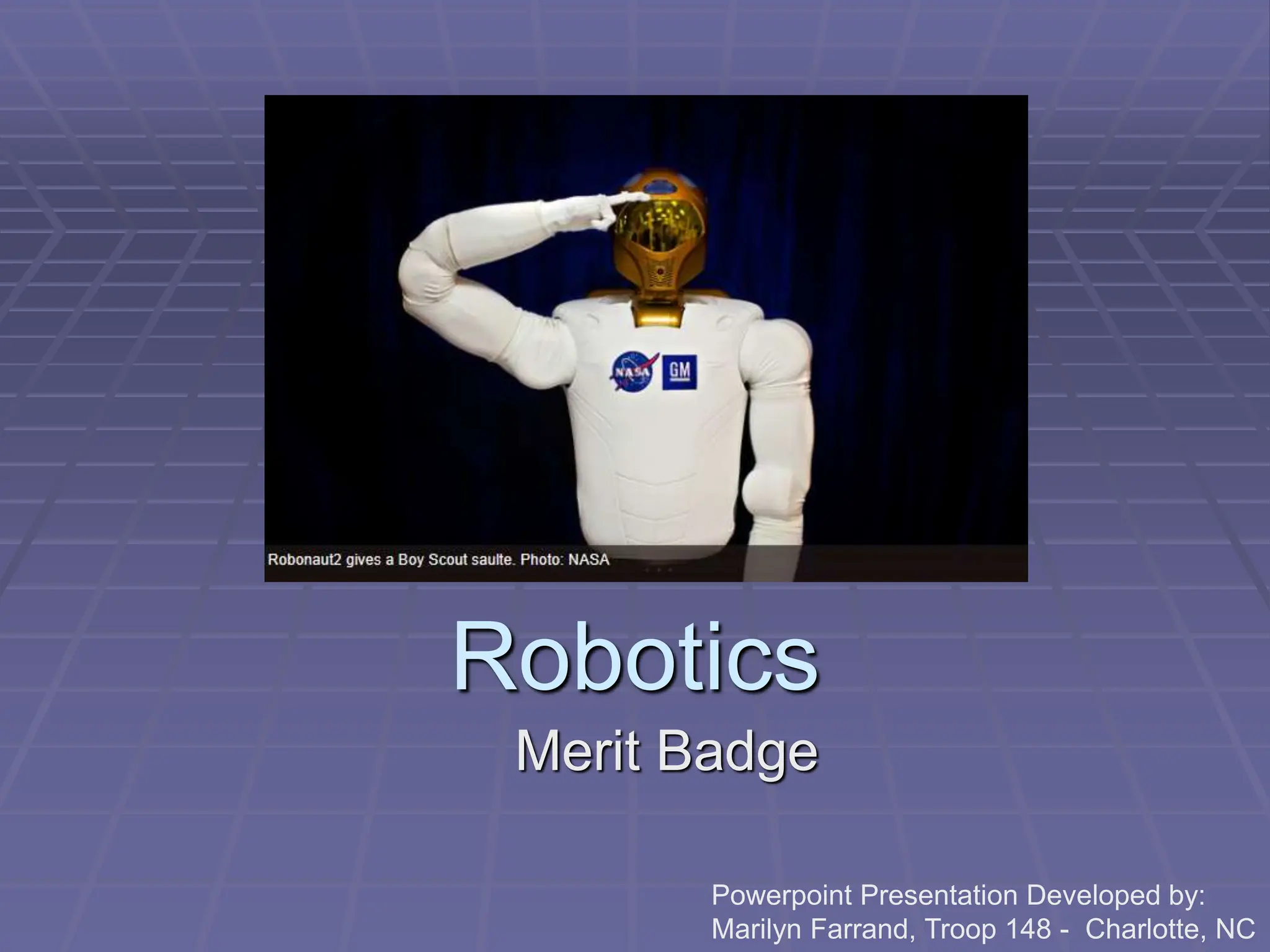 Merit Badge
Robotics
Powerpoint Presentation Developed by:
Marilyn Farrand, Troop 148 - Charlotte, NC
 