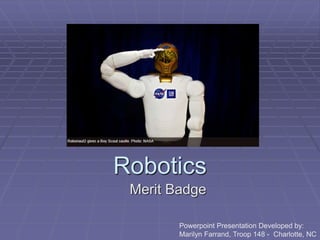 Merit Badge
Robotics
Powerpoint Presentation Developed by:
Marilyn Farrand, Troop 148 - Charlotte, NC
 