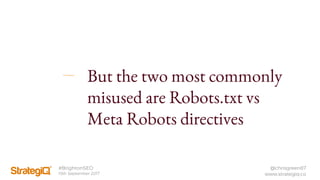 #BrightonSEO
15th September 2017
@chrisgreen87
www.strategiq.co
But the two most commonly
misused are Robots.txt vs
Meta Robots directives
 