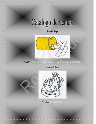 Pastichip




Costo: Cada pastilla tiene un valor de $ 300.000

                  Neurolobot




               Costo: $ 5.000.000
 