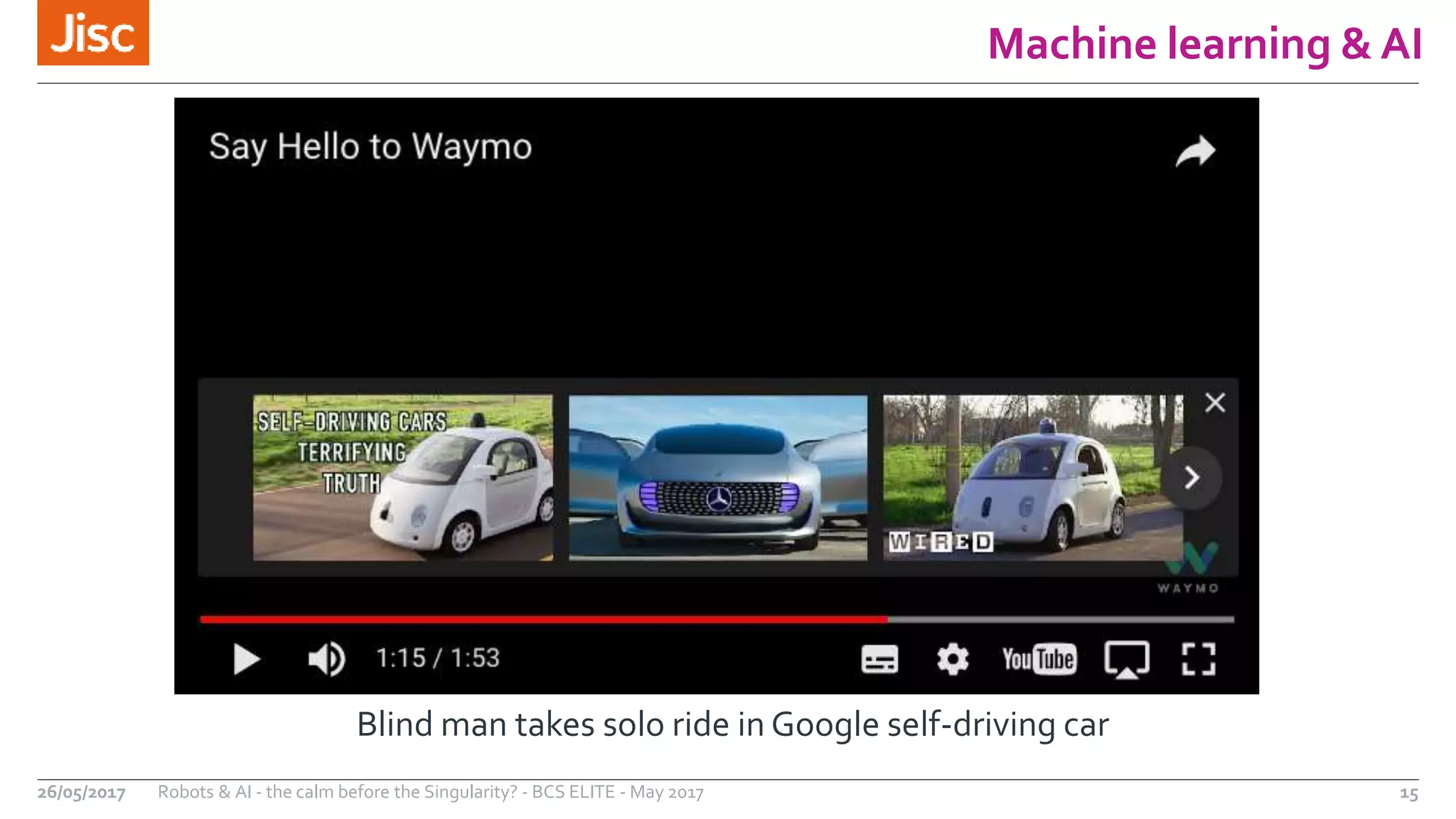 Machine learning & AI
15Robots & AI - the calm before the Singularity? - BCS ELITE - May 201726/05/2017
Blind man takes solo ride in Google self-driving car
 