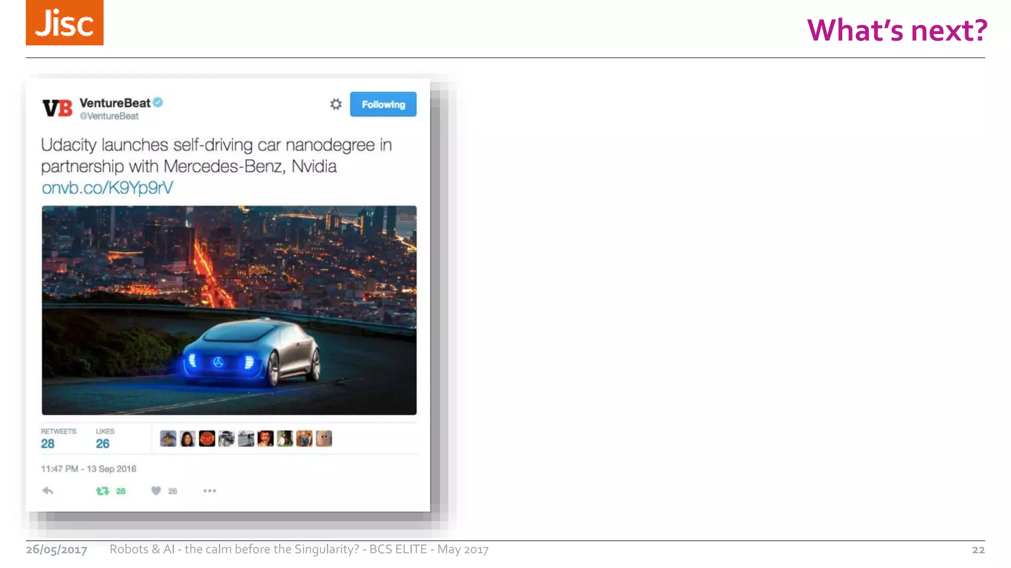 What’s next?
22Robots & AI - the calm before the Singularity? - BCS ELITE - May 201726/05/2017
 