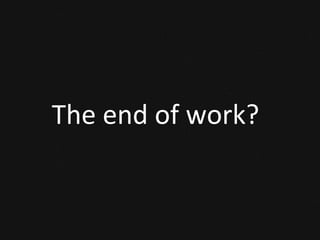 The	
  end	
  of	
  work?	
  
 