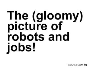 The (gloomy)
picture of
robots and
jobs!
 