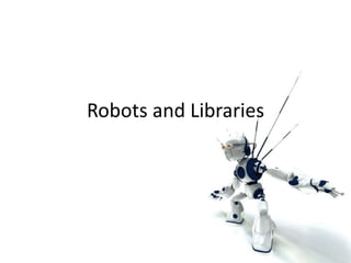 Robots and Libraries 
 