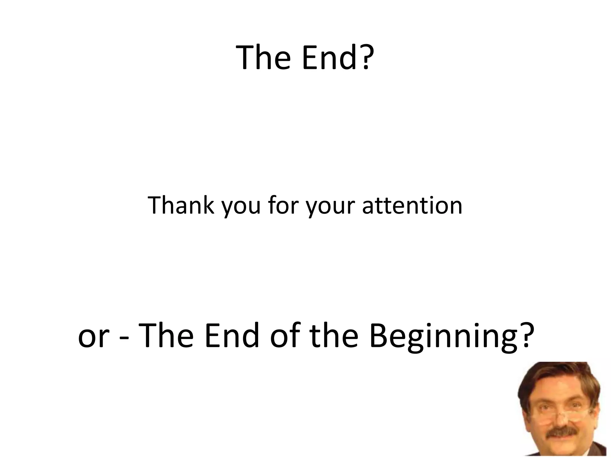 The End?
Thank you for your attention
or - The End of the Beginning?
 