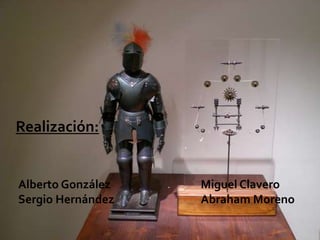 Realización:


Alberto González   Miguel Clavero
Sergio Hernández   Abraham Moreno
 