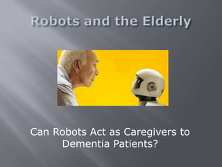 Can Robots Act as Caregivers to
Dementia Patients?

 